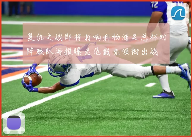 复仇之战即将打响利物浦足总杯对阵狼队海报曝光范戴克领衔出战