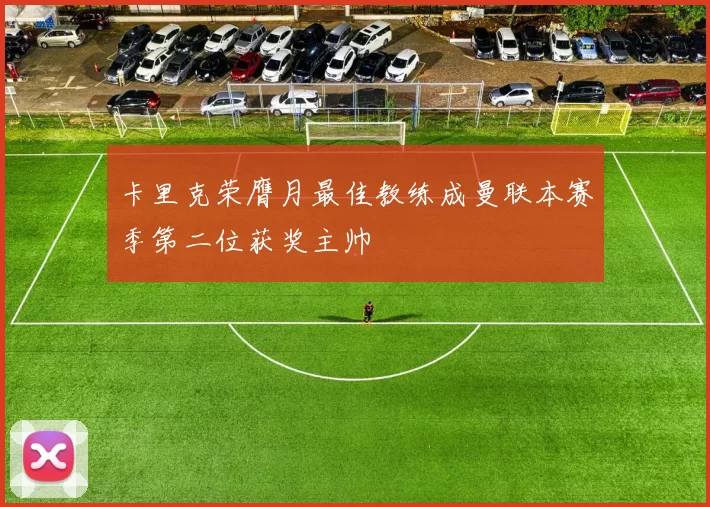卡里克荣膺月最佳教练成曼联本赛季第二位获奖主帅