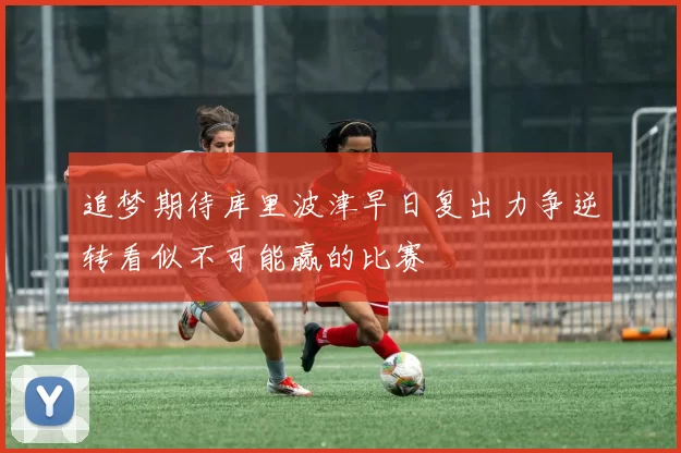 追梦期待库里波津早日复出力争逆转看似不可能赢的比赛